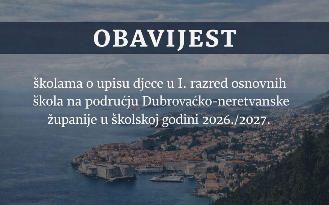 OBAVIJEST školama o upisu djece u I. razred osnovnih škola na područjuDubrovačko-neretvanske županije u školskoj godini 2026./2027.
